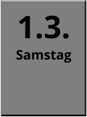 1.3. Samstag